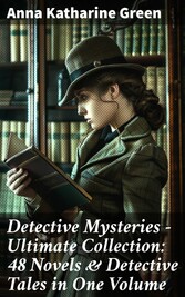 Detective Mysteries - Ultimate Collection: 48 Novels & Detective Tales in One Volume