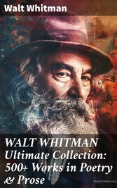 WALT WHITMAN Ultimate Collection: 500+ Works in Poetry & Prose