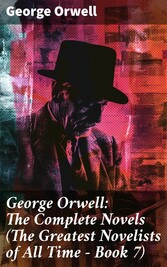 George Orwell: The Complete Novels (The Greatest Novelists of All Time - Book 7)