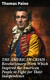 THE AMERICAN CRISIS - Revolutionary Work Which Inspired the American People to Fight for Their Independence