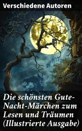 Die schönsten Gute-Nacht-Märchen zum Lesen und Träumen (Illustrierte Ausgabe)