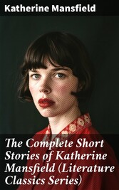 The Complete Short Stories of Katherine Mansfield (Literature Classics Series)