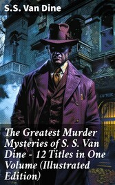 The Greatest Murder Mysteries of S. S. Van Dine - 12 Titles in One Volume (Illustrated Edition)