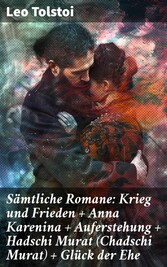 Sämtliche Romane: Krieg und Frieden + Anna Karenina + Auferstehung + Hadschi Murat (Chadschi Murat) + Glück der Ehe