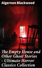 The Empty House and Other Ghost Stories - Ultimate Horror Classics Collection