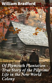 Of Plymouth Plantation - True Story of the Pilgrims' Life in the New World Colony