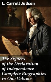 The Signers of the Declaration of Independence - Complete Biographies in One Volume