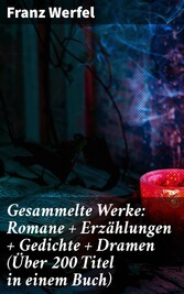 Gesammelte Werke: Romane + Erzählungen + Gedichte + Dramen (Über 200 Titel in einem Buch)