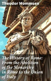 The History of Rome: From the Abolition of the Monarchy in Rome to the Union of Italy