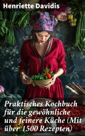 Praktisches Kochbuch für die gewöhnliche und feinere Küche (Mit über 1500 Rezepten)