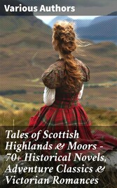 Tales of Scottish Highlands & Moors - 70+ Historical Novels, Adventure Classics & Victorian Romances