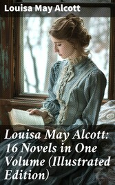 Louisa May Alcott: 16 Novels in One Volume (Illustrated Edition)