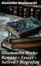 Gesammelte Werke: Romane + Essays + Satiren + Biografien