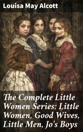 The Complete Little Women Series: Little Women, Good Wives, Little Men, Jo's Boys