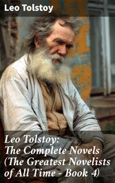 Leo Tolstoy: The Complete Novels (The Greatest Novelists of All Time - Book 4)