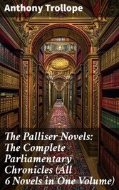 The Palliser Novels: The Complete Parliamentary Chronicles (All 6 Novels in One Volume)