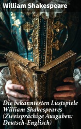 Die bekanntesten Lustspiele William Shakespeares (Zweisprachige Ausgaben: Deutsch-Englisch)