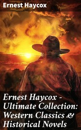 Ernest Haycox - Ultimate Collection: Western Classics & Historical Novels