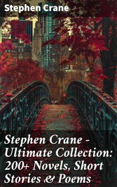 Stephen Crane - Ultimate Collection: 200+ Novels, Short Stories & Poems