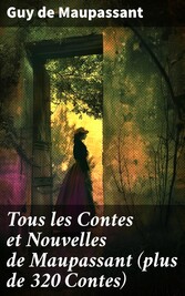 Tous les Contes et Nouvelles de Maupassant (plus de 320 Contes)