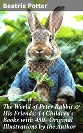 The World of Peter Rabbit & His Friends: 14 Children's Books with 450+ Original Illustrations by the Author