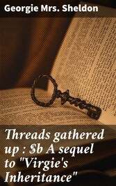 Threads gathered up : A sequel to 'Virgie's Inheritance'