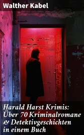 Harald Harst Krimis: Über 70 Kriminalromane & Detektivgeschichten in einem Buch