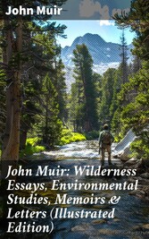 John Muir: Wilderness Essays, Environmental Studies, Memoirs & Letters  (Illustrated Edition)