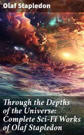 Through the Depths of the Universe: Complete Sci-Fi Works of Olaf Stapledon