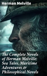 The Complete Novels of Herman Melville: Sea Tales, Maritime Adventures & Philosophical Novels