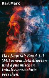 Das Kapital: Band 1-3 (Mit einem detaillierten und dynamischen Inhaltsverzeichnis versehen)