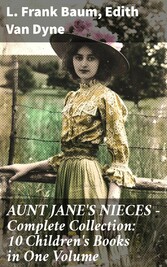 AUNT JANE'S NIECES - Complete Collection: 10 Children's Books in One Volume