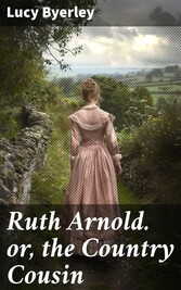 Ruth Arnold. or, the Country Cousin