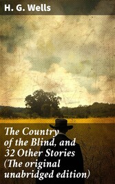 The Country of the Blind, and 32 Other Stories (The original unabridged edition)