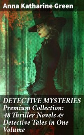 DETECTIVE MYSTERIES Premium Collection: 48 Thriller Novels & Detective Tales in One Volume