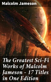 The Greatest Sci-Fi Works of Malcolm Jameson - 17 Titles in One Edition