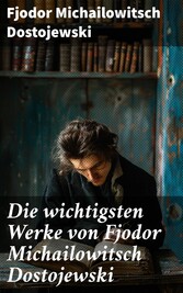 Die wichtigsten Werke von Fjodor Michailowitsch Dostojewski