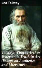 Tolstoy: What is Art? & Wherein is Truth in Art (Essays on Aesthetics and Literature)