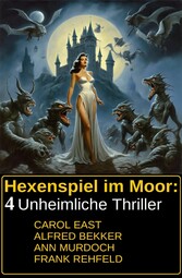 Hexenspiel im Moor: 4 Unheimliche Thriller