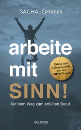 Arbeite mit Sinn! Auf dem Weg zum erfüllten Beruf