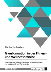 Transformation in der Fitness- und Wellnessbranche. Potenziale und Herausforderungen im Spannungsfeld von Megatrends und Wertewandel