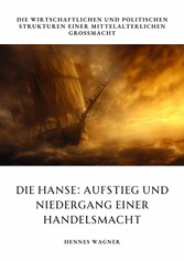 Die Hanse: Aufstieg und Niedergang einer  Handelsmacht