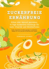 Zuckerfreie Ernährung: Süßes Ade! Gesund genießen - 14 Tage Zuckerfrei-Challenge für mehr Vitalität und Wohlbefinden (Zuckerfreie Ernährungstipps & Rezepte für eine gesunde Ernährung ohne Zucker)