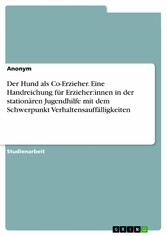 Der Hund als Co-Erzieher. Eine Handreichung für Erzieher:innen in der stationären Jugendhilfe mit dem Schwerpunkt Verhaltensauffälligkeiten