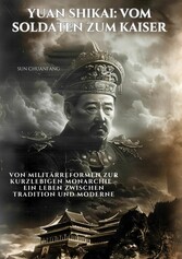 Yuan Shikai: Vom Soldaten zum Kaiser