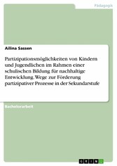 Partizipationsmöglichkeiten von Kindern und Jugendlichen im Rahmen einer schulischen Bildung für nachhaltige Entwicklung. Wege zur Förderung partizipativer Prozesse in der Sekundarstufe