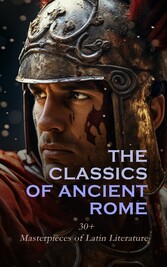 The Classics of Ancient Rome: 30+ Masterpieces of Latin Literature