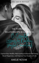 The Power of Relationships in Happiness: 13 Essential Lessons for Building Joyful Connections