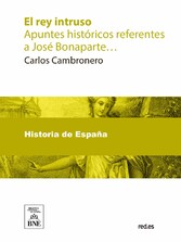 El rey intruo : apuntes históricos referentes a José Bonaparte y a su gobierno en España