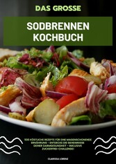 Das große Sodbrennen Kochbuch: 500 köstliche Rezepte für eine magenschonende Ernährung - Entdecke die Geheimnisse deiner Darmgesundheit - inklusive Zuckerfrei-Challenge!